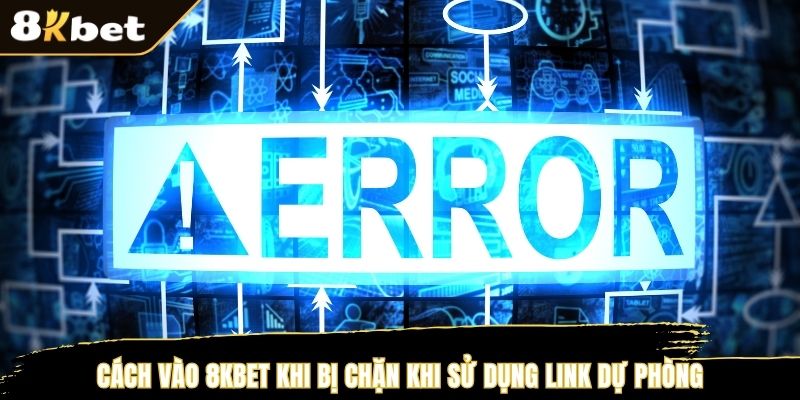 Cách vào 8KBET khi bị chặn khi sử dụng link dự phòng