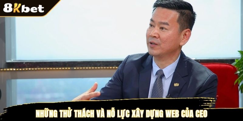 Những thử thách và nỗ lực xây dựng web của CEO