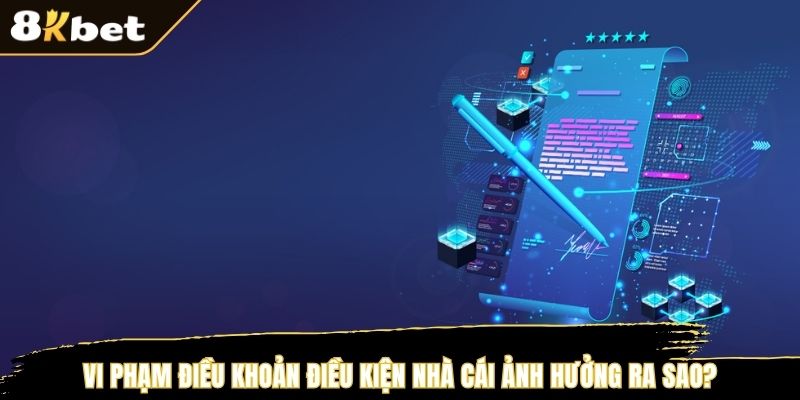 Vi phạm điều khoản điều kiện nhà cái ảnh hưởng ra sao?
